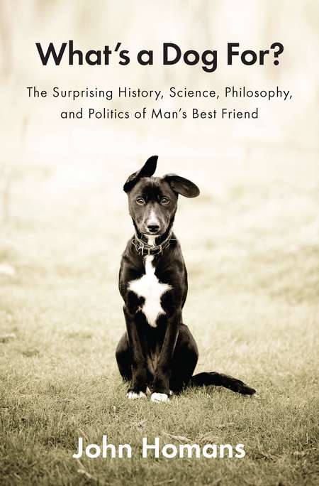 John Homans/What's a Dog For?@ The Surprising History, Science, Philosophy, and